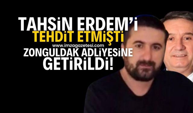 Tahsin Erdem'i tehdit etmişti Zonguldak Adliyesine getirildi