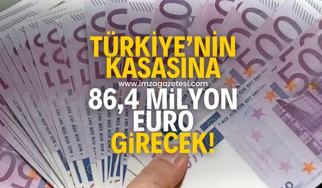 Türkiye'nin kasasına 86,4 milyon Euro girecek!