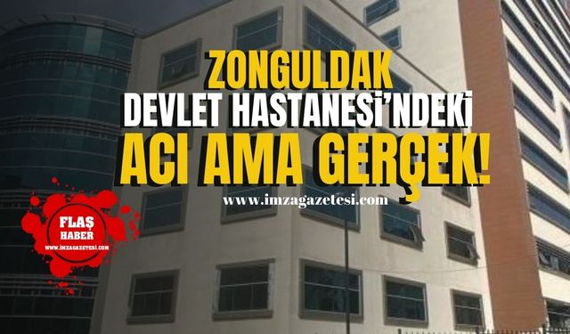 Zonguldak Devlet Hastanesi’ndeki acı ama gerçek!