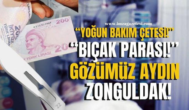 Geçmiş olsun! Zonguldak’taki sağlık sistemi çöktü! / Yenidoğan çetesinin ardından “Yoğun bakım çetesi”! / ‘Bıçak parası’ hortladı, Gözümüz aydın!