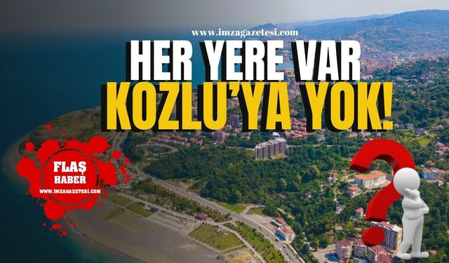 Her yere var Kozlu’ya yok!