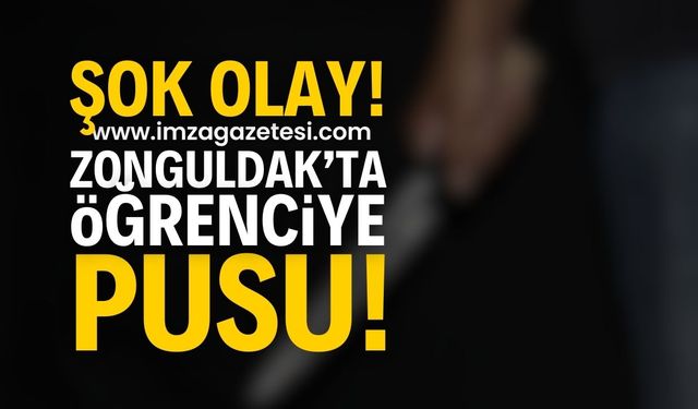 Zonguldak’ta 17 yaşındaki öğrenciye pusu! | Zonguldak haber