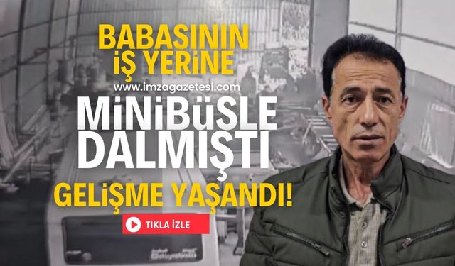 Babasının çalıştığı atölyeye minibüsle dalmıştı gelişme yaşandı