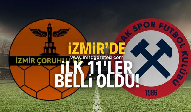 İzmir Çoruhlu FK-Zongulakspor FK maçının ilk 11’leri belli oldu