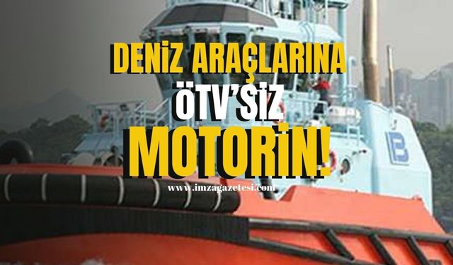 Deniz araçlarına ÖTV’siz motorin!