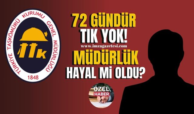 Endişeli bekleyiş, 72 gündür tık yok! TTK’da müdürlük hayal mi oldu?