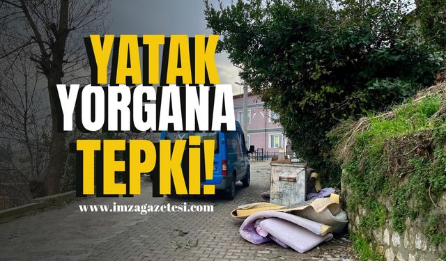 Yatak yorgana tepki! | Zonguldak Haber