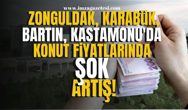 Zonguldak, Karabük, Bartın, Kastamonu'da konut fiyatların şok artış! | Zonguldak Haber