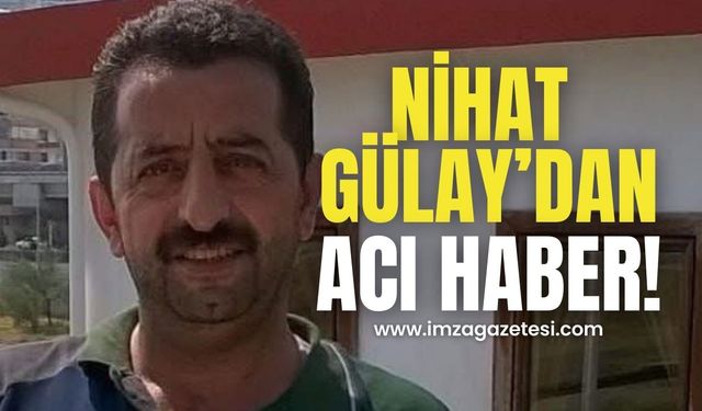 Nihat Gülay’dan acı haber!