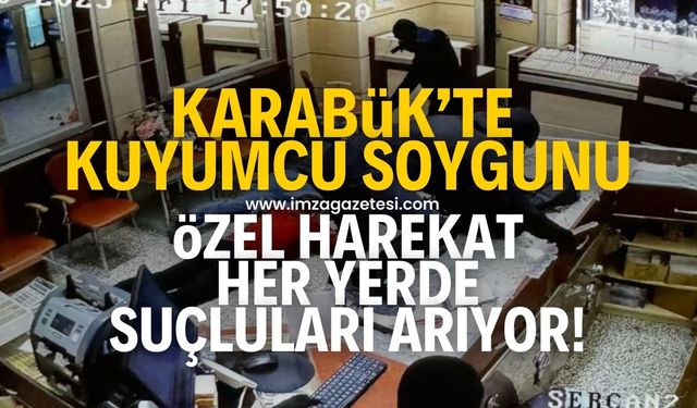 Karabük'te kuyumcu soygunu! Özel Harekat her yerde şüphelileri arıyor