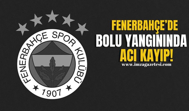 Bolu yangınında Fenerbahçe'de acı kayıp!