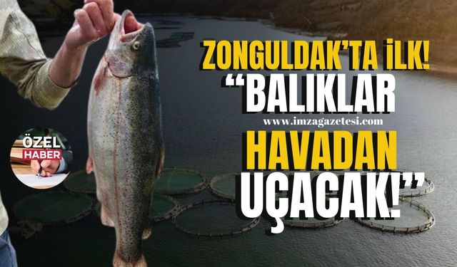 İmza Gazetesi’ne açıkladı! Zonguldak’ta ilk, balıklar havadan uçacak!