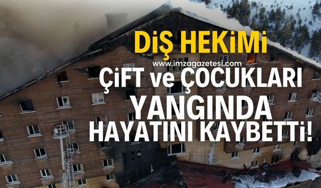 Kartalkaya'da çıkan otel yangınında diş hekimi çift ve çocuklarından acı haber