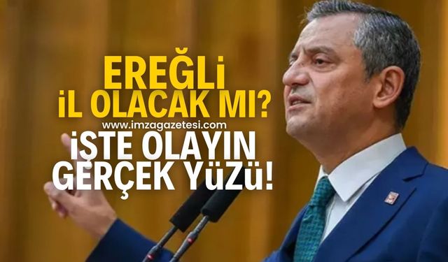 Özgür Özel'in Ereğli il olacak açıklaması ortalığı karıştırdı! Kdz.Ereğli il olacak mı? İşte olayın gerçek yüzü!