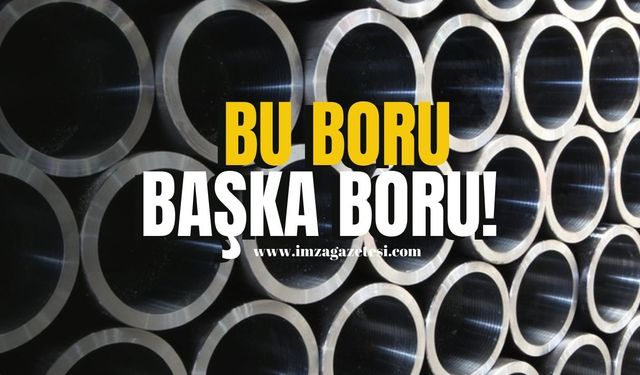 Bu boru başka boru!