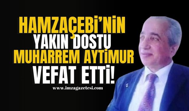 Turgut Hamzaçebi'nin yakın dostu Mali Müşavir Muharrem Aytimur vefat etti! | Zonguldak Haberleri