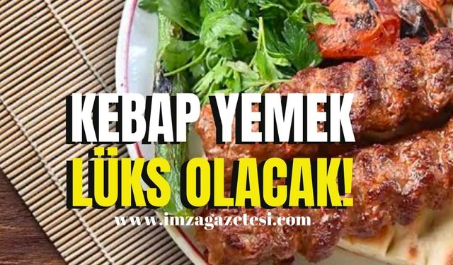 Kebap yemek lüks olacak! Bir bu eksikti