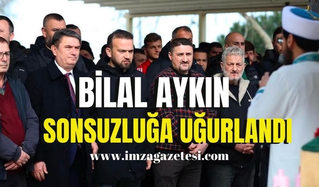 Bilal Aykın sonsuzluğa uğurlandı!