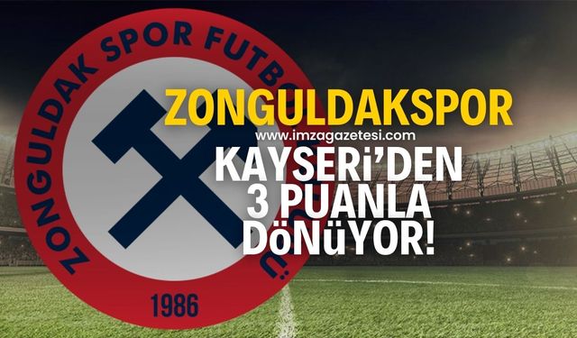 Zonguldakspor Kayseri’den 3 puanla dönüyor