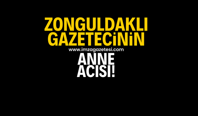 Zonguldaklı gazeteci Umut Erses’in anne acısı