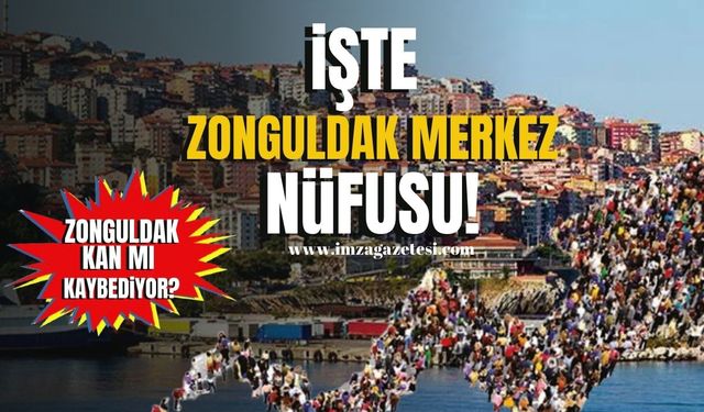 Zonguldak Merkez kan mı kaybediyor? İşte Zonguldak Merkez nüfusu!