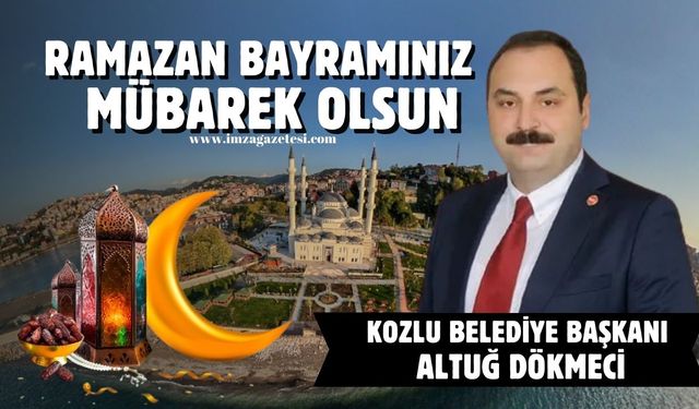 Kozlu Belediye Başkanı Altuğ Dökmeci Ramazan Bayramı mesajı...