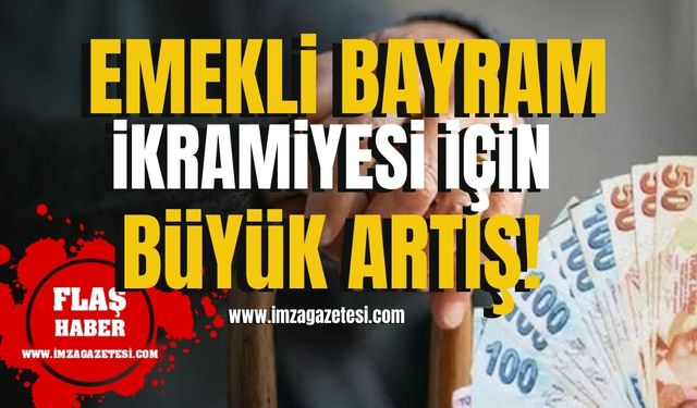 Emekli Bayram İkramiyesi İçin Büyük Artış! | Emekli Haberleri