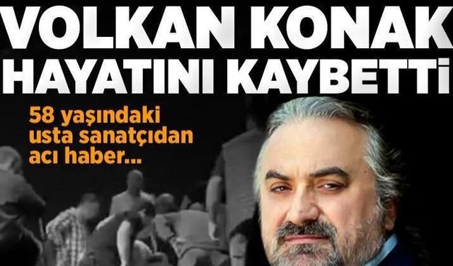 Ünlü sanatçı Volkan Konak, hayatını kaybetti!
