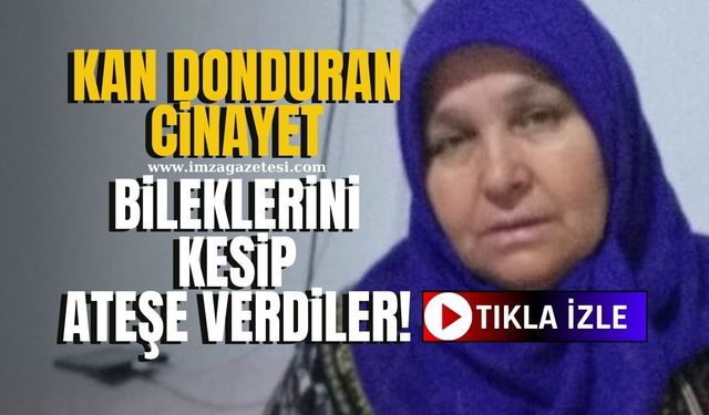 Kadının önce bileklerini kestiler sonra ateşe verdiler