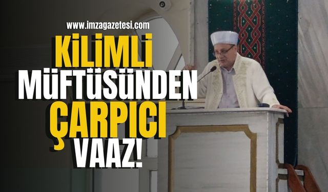 Kilimli müftüsünden çarpıcı vaaz!