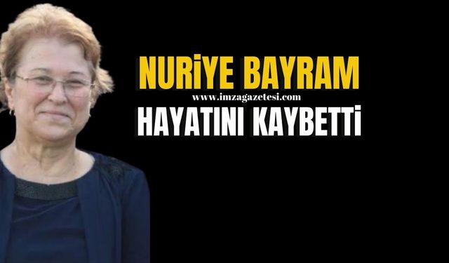 Nuriye Bayram Hayatını Kaybetti