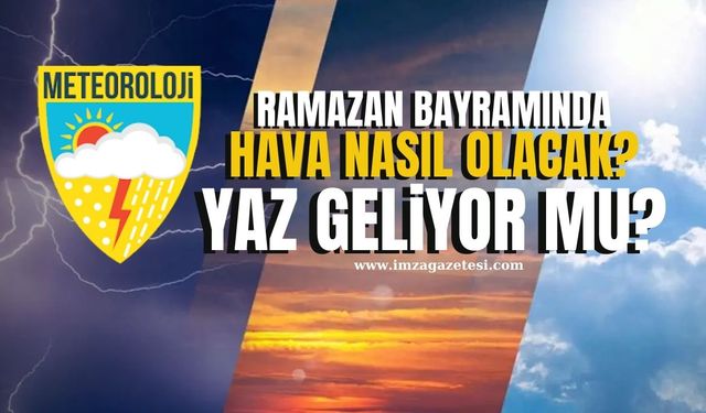 Ramazan Bayramında hava nasıl olacak? Meteoroloji'den detaylı hava durumu raporu...