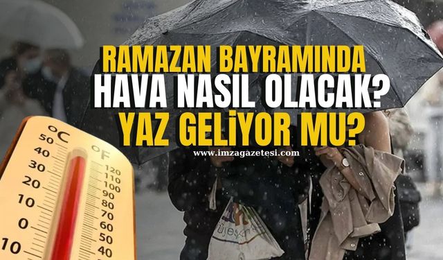Ramazan Bayramında hava nasıl olacak? Yaz geliyor mu?