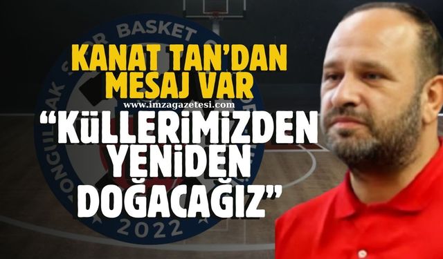 Zonguldak Spor Basket 67 Kulüp Başkanı Kanat Tan'dan mesaj var! "Küllerimizden doğacağız"