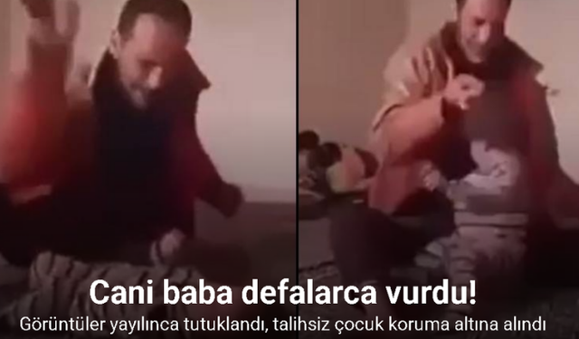 Çocuğuna acımasızca şiddet uygulayan cani baba tutuklandı