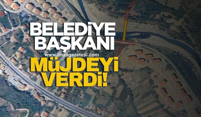 Belediye Başkanı köprü müjdesini verdi
