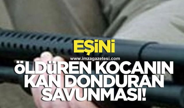 Eşini pompalı tüfekle canice öldüren kocanın savunması kan dondurdu