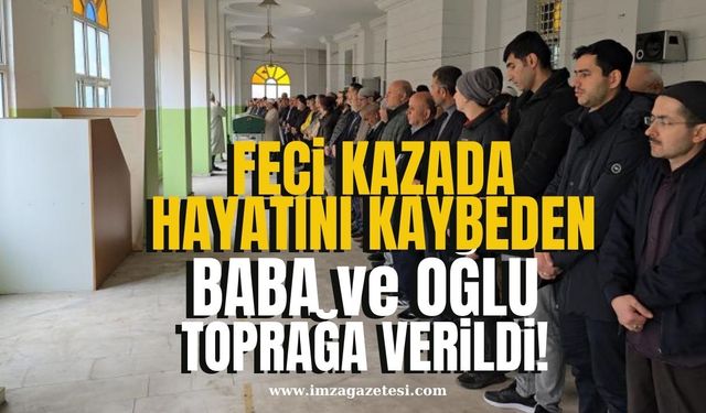 Feci kazada hayatını kaybeden baba oğul toprağa verildi
