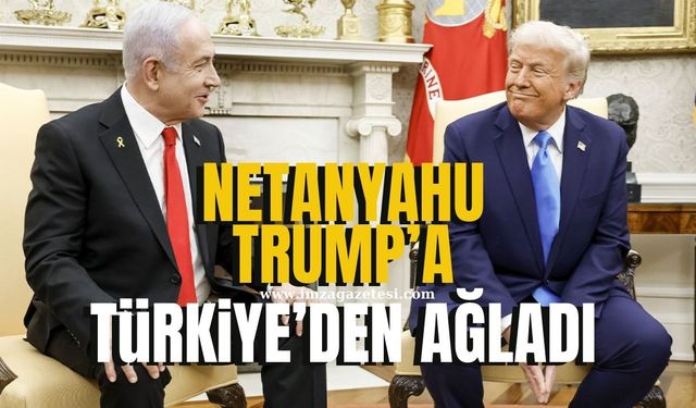Netanyahu, ABD Başkanı Trump'a Türkiye'den ağladı!