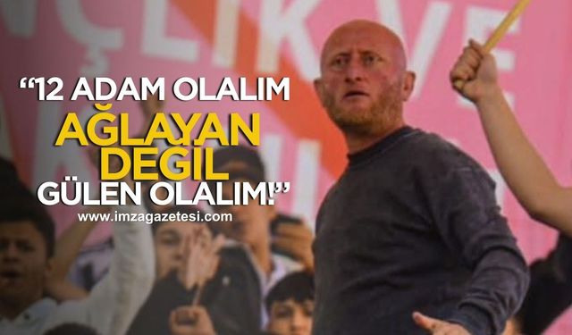 Zonguldakspor tribün lideri Taner Arslantürk "12 adam olalım.Ağlayan değil, gülen olalım!"