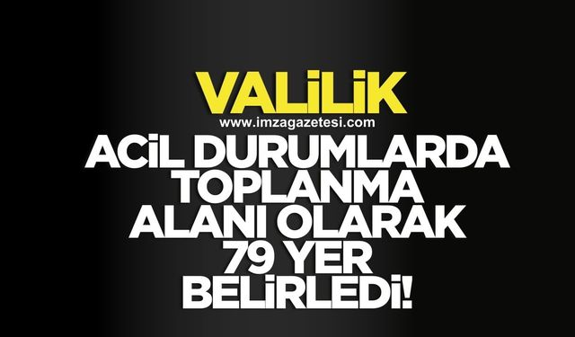 Valilik acil durumlarda toplanmak için 79 alan belirledi