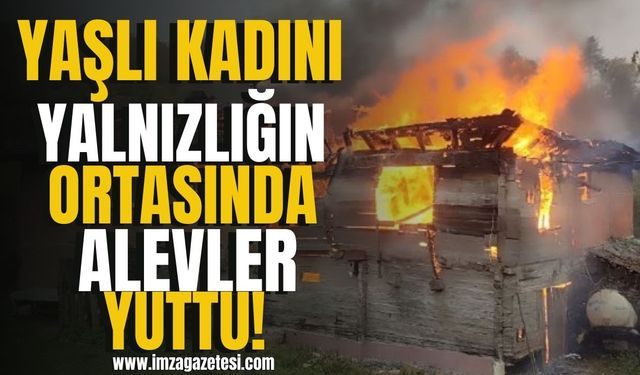 Yalnızlığın ortasında yaşlı kadını alevler yuttu!
