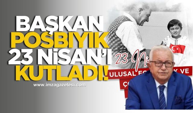 Ereğli Belediye Başkanı Posbıyık, 23 Nisan Ulusal Egemenlik ve Çocuk Bayramı’nı Kutladı...