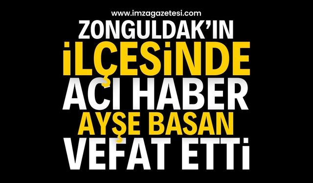 Zonguldak'ın İlçesinde Acı Kayıp: Ayşe Basan vefat etti | Zonguldak haber