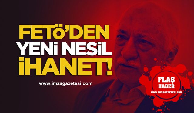 FETÖ’den Yeni Nesil İhanet!