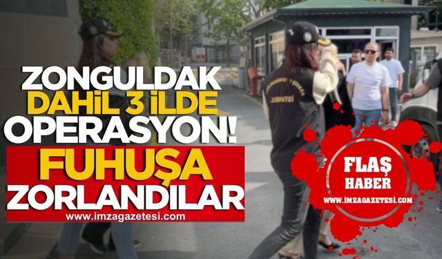 Zonguldak dahil üç ilde operasyon! Fuhuşa zorlandılar!