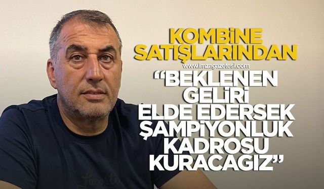 Zonguldakspor Basın Sözcüsü Şükrü Öztürk "Kombinelerden beklediğimiz geliri elde edersek şampiyonluk kadrosu kuracağız