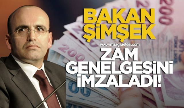BAKAN ŞİMŞEK ZAM GENELGESİNİ İMZALADI