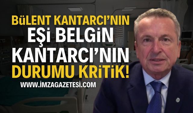 Bülent Kantarcı'nın eşi Belgin Kantarcı'nın Son Durumu