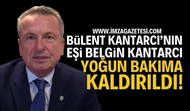 Bülent Kantarcı'nın Eşi Yoğun Bakıma Kaldırıldı!
